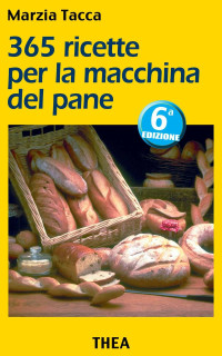 Tacca, Marzia [Tacca, Marzia] — 365 ricette per la macchina del pane (Italian Edition)