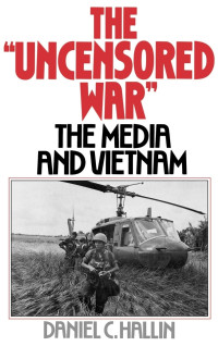 Daniel C. Hallin — The "uncensored War"