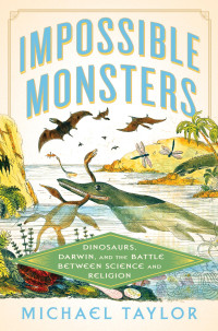 Michael Taylor — Impossible Monsters: Dinosaurs, Darwin, and the Battle Between Science and Religion