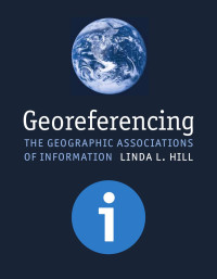 Linda L. Hill — Georeferencing: The Geographic Associations of Information