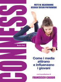 Jessica Taylor Piotrowski, Patti M. Valkenburg — Connessi: come i media attirano e influenzano i giovani