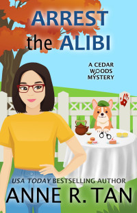 Anne R. Tan — Arrest the Alibi (Cedar Woods Mystery 1)