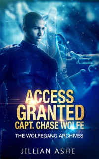 Jillian Ashe [Ashe, Jillian] — Access Granted: Wolfegang Archives: Capt. Chase Wolfe (the Wolfegang series)