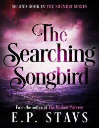 E.P. Stavs [Stavs, E.P.] — The Searching Songbird: A Young Adult Fantasy Romance (The Shendri Series Book 2)