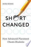 Annie Abrams — Shortchanged: How Advanced Placement Cheats Students