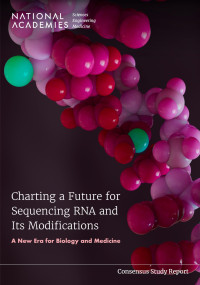 National Academies of Sciences Engineering and Medicine, Health and Medicine Division, Division on Earth and Life Studies, Board on Health Sciences Policy, Board on Life Sciences, Toward Sequencing and Mapping of Rna Modifications Committee — Charting a Future for Sequencing RNA and Its Modifications: A New Era for Biology and Medicine