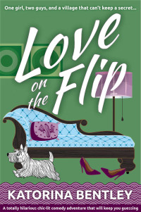 Katorina Bentley — Love on the Flip: 1 girl, 2 boys and a village that can't keep a secret