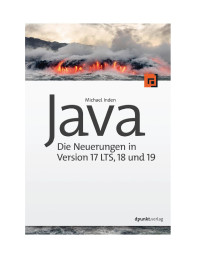 Michael Inden — Java - die Neuerungen in Java 17 LTS und 18: Ihr Umstieg auf die Java LTS-Version