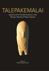 Patrick Vinton Kirch — Talepakemalai: Lapita and Its Transformations in the Mussau Islands of Near Oceania