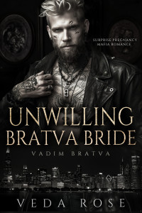 Veda Rose — Unwilling Bratva Bride: Surprise Pregnancy Mafia Romance (Vadim Bratva Book 7)