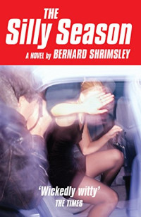 Bernard Shrimsley — The Silly Season: A Novel