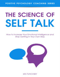 Ian Tuhovsky — The Science of Self Talk: How to Increase Your Emotional Intelligence and Stop Getting in Your Own Way