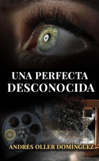 Andrés Oller Domínguez — "Una perfecta desconocida" (Spanish Edition)