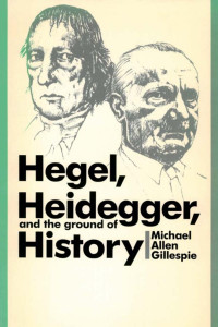 Gillespie, Michael Allen — Hegel, Heidegger, and the Ground of History