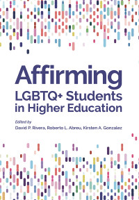 David P. Rivera;Roberto L. Abreu;Kirsten A. Gonzalez; & Roberto L. Abreu & Kirsten A. Gonzalez — Affirming LGBTQ+ Students in Higher Education