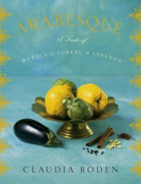 Claudia Roden — Arabesque : A Taste of Morocco, Turkey, and Lebanon