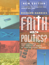 Richard Harries — Faith in Politics? Rediscovering the Christian Roots of Our Political Values