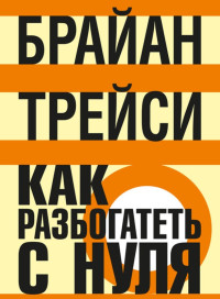 Брайан Трейси — Как разбогатеть с нуля