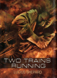 Lucius Shepard — Two Trains Running