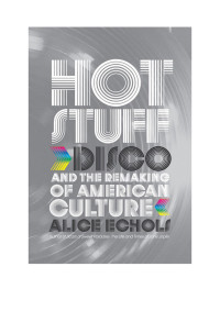 Alice Echols — Hot Stuff: Disco and the Remaking of American Culture