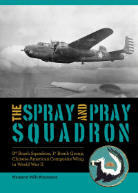 Margaret Mills Kincannon — The Spray and Pray Squadron: 3rd Bomb Squadron, 1st Bomb Group, Chinese-American Composite Wing in World War II