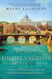 Wayne Kalayjian — Saving Michelangelo's Dome: How Three Mathematicians and a Pope Sparked an Architectural Revolution