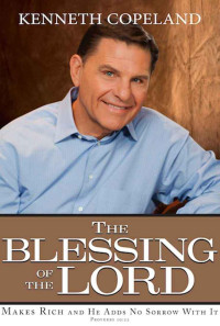 Kenneth Copeland [Copeland, Kenneth] — The BLESSING of the LORD Makes Rich and He Adds No Sorrow With It Proverbs 10:22