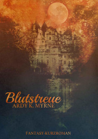 Myrne, Ardy K. — Blutstreue: ( Dark Fantasy Kurzroman) (German Edition)