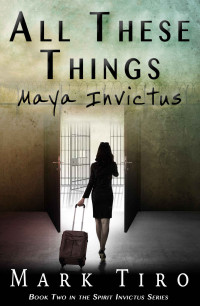 Mark Tiro — All These Things: Maya Invictus (The Spirit Invictus Series)