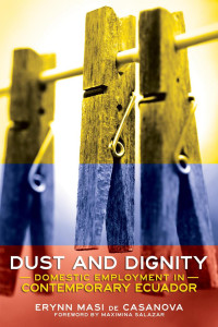 Erynn Masi de Casanova, foreword by Maximina Salazar — Dust and Dignity: Domestic Employment in Contemporary Ecuador