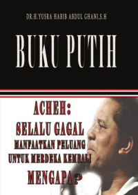 Dr. H. Yusra Habib Abdul Ghani, S,H, — Buku Putih Acheh: Selalu Gagal Manfaatkan Peluang untuk Merdeka Kembali Mengapa?