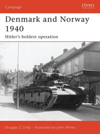 Douglas C. Dildy — Denmark and Norway 1940: Hitler’s boldest operation (Campaign)