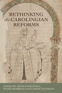 Arthur Westwell;Ingrid Rembold;Carine van Rhijn; — Rethinking the Carolingian Reforms