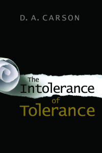 D. A. Carson; — The Intolerance of Tolerance