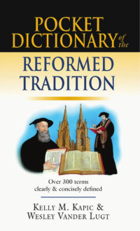 Kelly M. Kapic & Wesley Vander Lugt — Pocket Dictionary of the Reformed Tradition