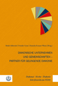 Heidi Albrecht, Frieder Grau, Daniela Krause-Wack — Diakonische Unternehmen und Gemeinschaften - Partner für gelingende Diakonie