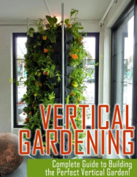 Maddie Alexander — Vertical Gardening: Ultimate Guide to Building the Perfect Vertical Garden!
