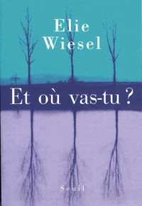 Elie Wiesel [Wiesel, Elie] — Et où vas-tu