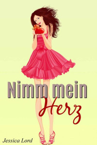 Jessica Lord [Lord, Jessica] — Nimm mein Herz (German Edition)