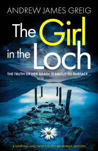 Andrew James Greig — The Girl in the Loch: A gripping and twisty Scottish murder mystery (Private Investigator Teàrlach Paterson Book 1)