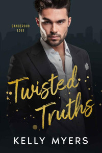 Kelly Myers — Twisted Truths: A Second Chance Forced Proximity Mafia Romance