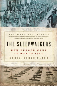 Christopher Clark — The Sleepwalkers: How Europe Went to War in 1914