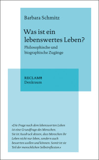 Barbara Schmitz; — Was ist ein lebenswertes Leben? Philosophische und biographische Zugänge