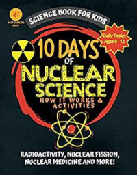 Rawa Zante — 10 Days of Nuclear Science How It Works and Activities : Science Book For Kids