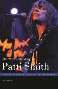 Joe Tarr — The Words and Music of Patti Smith (The Praeger Singer-Songwriter Collection)