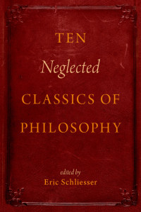 Eric Schliesser; — Ten Neglected Classics of Philosophy