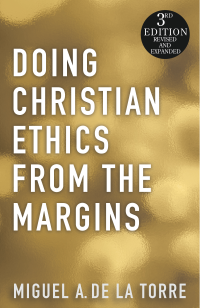 Author, De La Torre, Miguel; — Doing Christian Ethics From the Margins