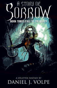 Daniel J. Volpe — A Story of Sorrow: Book 3: Fall to the Queen