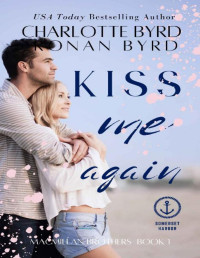Charlotte Byrd & Ronan Byrd — Kiss Me Again: A Somerset Harbor Novel (Macmillan Brothers Book 1)