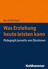 Bernd Ahrbeck — Was Erziehung heute leisten kann